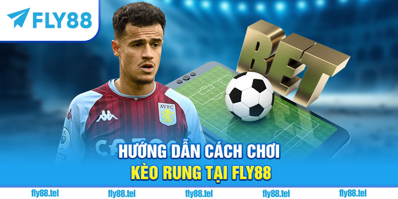 Kèo Rung Là Gì? Kinh Nghiệm Chơi Kèo Rung Bóng Đá Uy Tín Trên Fly88 2025 5 Hướng dẫn cách chơi kèo rung tại Fly88