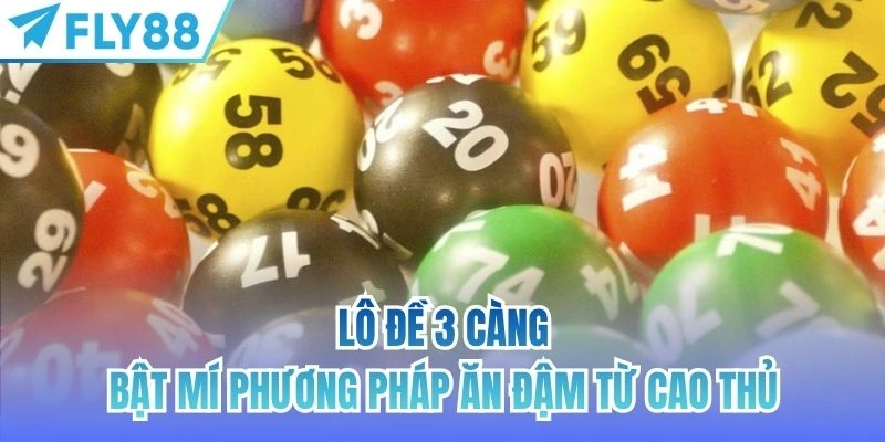 Lô Đề 3 Càng | Bật Mí Phương Pháp Ăn Đậm Từ Cao Thủ 2 lô đề 3 càng