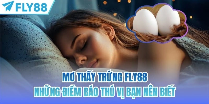 Mơ Thấy Trứng FLY88 | Những Điềm Báo Thú Vị Bạn Nên Biết 1 mơ thấy trứng fly88